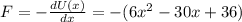 F  = - \frac{d U(x)}{d x }  = -( 6 x^2 - 30x +36)