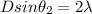 D sin \theta_2 = 2 \lambda