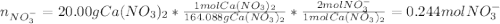 n_{NO_3^-}=20.00gCa(NO_3)_2*\frac{1molCa(NO_3)_2}{164.088 gCa(NO_3)_2} *\frac{2molNO_3^-}{1molCa(NO_3)_2} =0.244molNO_3^-
