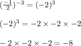 (\frac{-1}{2} )^{-3} = (-2)^3\\\\(-2)^3 = -2\times -2\times -2\\\\ -2\times -2\times -2=-8
