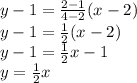 y - 1=\frac{2-1}{4-2}(x-2)\\y-1=\frac{1}{2}(x-2)\\y-1=\frac{1}{2}x-1\\y=\frac{1}{2}x