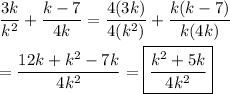\dfrac{3k}{k^2}+\dfrac{k-7}{4k}=\dfrac{4(3k)}{4(k^2)}+\dfrac{k(k-7)}{k(4k)}\\\\=\dfrac{12k+k^2-7k}{4k^2}=\boxed{\dfrac{k^2+5k}{4k^2}}
