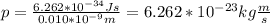 p=\frac{6.262*10^{-34}Js}{0.010*10^{-9}m}=6.262*10^{-23}kg\frac{m}{s}