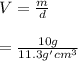 V=\frac{m}{d}\\\\=\frac{10g}{11.3g'cm^3}
