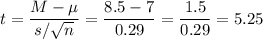 t=\dfrac{M-\mu}{s/\sqrt{n}}=\dfrac{8.5-7}{0.29}=\dfrac{1.5}{0.29}=5.25