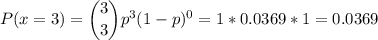 P(x=3) = \dbinom{3}{3} p^{3}(1-p)^{0}=1*0.0369*1=0.0369\\\\\\