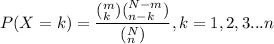 P(X=k)=\dfrac{(^m_k)(^{N-m}_{n-k})}{(^N_n)}, k =1,2,3 ... n