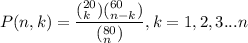 P(n,k)=\dfrac{(^{20}_k)(^{60}_{n-k})}{(^{80}_n)}, k =1,2,3 ... n
