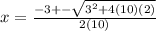 x = \frac{-3 +- \sqrt{3^2 + 4(10)(2)}}{2(10)}