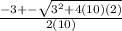 \frac{-3 +- \sqrt{3^2 + 4(10)(2)}}{2(10)}