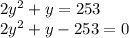 2y^2+y=253\\2y^2+y-253=0