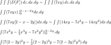 \int\int\int ({D [ F ] }) \, dz.dx.dy = \int\int\int (7xy) \, dz.dx.dy\\\\\int\int (7xyz) \, | \limits_0^2^-^x^-^2^ydx.dy\\\\\int\int (7xy[ 2 - x - 2y ] ) dx.dy = \int\int (14xy -7x^2y -14 xy^2 ) dx.dy\\\\\int (7x^2y -\frac{7}{3} x^3y -7 x^2y^2 )| \limits_0^2^-^2^y.dy  \\\\\int (7(2-2y)^2y -\frac{7}{3} (2-2y)^3y -7 (2-2y)^2y^2 ).dy  \\\\