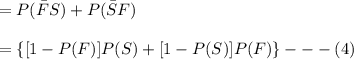 =P(\bar F S)+P(\bar S F)\\\\=\{[1-P(F)]P(S)+[1-P(S)]P(F)\}---(4)