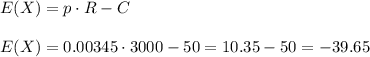 E(X)=p\cdot R-C\\\\E(X)=0.00345\cdot3000-50=10.35-50=-39.65