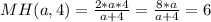 MH (a,4) = \frac{2*a*4}{a+4} = \frac{8*a}{a+4} = 6