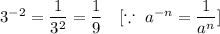 3^{-2}=\dfrac{1}{3^2}=\dfrac{1}{9}\ \ \ [\because\ a^{-n}=\dfrac{1}{a^n}]