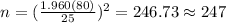 n=(\frac{1.960(80)}{25})^2 =246.73 \approx 247