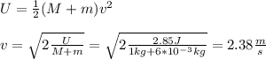 U=\frac{1}{2}(M+m)v^2\\\\v=\sqrt{2\frac{U}{M+m}}=\sqrt{2\frac{2.85J}{1kg+6*10^{-3}kg}}=2.38\frac{m}{s}