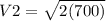 V2 = \sqrt{2(700)}