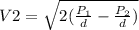 V2 = \sqrt{2(\frac{P_{1} }{d}-\frac{P_{2} }{d}) }