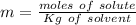 m=\frac{moles~of~solute}{Kg~of~solvent}