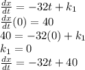 \frac{dx}{dt} = -32t + k_1\\\frac{dx}{dt} (0) = 40\\40 = -32(0) + k_1\\k_1 = 0\\\frac{dx}{dt} = -32t + 40