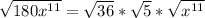 \sqrt{180x^{11}} = \sqrt{36} *\sqrt{5} *  \sqrt{x^{11}}