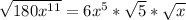 \sqrt{180x^{11}} = 6x^{5} * \sqrt{5} * \sqrt{x}