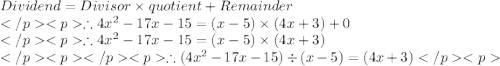Dividend = Divisor \times quotient + Remainder\\\therefore 4x^2 - 17x - 15 = (x - 5)\times (4x + 3) +0 \\\therefore 4x^2 - 17x - 15 = (x - 5)\times (4x + 3) \\\therefore( 4x^2 - 17x - 15) \div (x - 5) = (4x + 3)