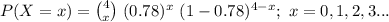 P(X=x)={4\choose x}\ (0.78)^{x}\ (1-0.78)^{4-x};\ x=0,1,2,3...