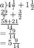 a)4 \frac{1}{7}  + 1 \frac{1}{2}  \\  \frac{29}{7}  +  \frac{3}{2}  \\  \frac{58 + 21}{14}  \\  =  \frac{79}{14}  \\  = 5 \frac{9}{14}