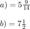 a)= 5 \frac{9}{14}  \\ \\ b) = 7 \frac{1}{2}  \\