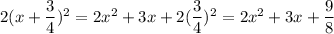 2(x+\dfrac{3}{4})^2=2x^2+3x+2(\dfrac{3}{4})^2=2x^2+3x+\dfrac{9}{8}