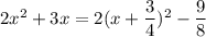 2x^2+3x=2(x+\dfrac{3}{4})^2-\dfrac{9}{8}