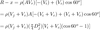 R-x=\rho(AV_r)[-(V_i)+(V_c)\cos 60^o]\\\\=\rho(V_j+V_c)A[-(V_i+V_c)+(V_i+V_c)\cos 60^o]\\\\=\rho(V_j+V_c)(\frac{\pi}{4}D_j^2 )[V_i+V_c](\cos60^o-1)]