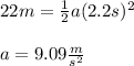 22m=\frac{1}{2}a(2.2s)^2\\\\a=9.09\frac{m}{s^2}