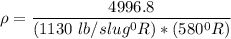 \rho = \dfrac{4996.8}{(1130 \ lb /slug ^0 R)*(580{^0} R)}