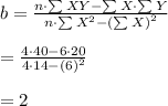 b &= \frac{ n \cdot \sum{XY} - \sum{X} \cdot \sum{Y}}{n \cdot \sum{X^2} - \left(\sum{X}\right)^2} 							\\\\= \frac{ 4 \cdot 40 - 6 \cdot 20 }{ 4 \cdot 14 - \left( 6 \right)^2} \\\\= 2\end{aligned}