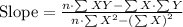 \text{Slope} &= \frac{ n \cdot \sum{XY} - \sum{X} \cdot \sum{Y}}{n \cdot \sum{X^2} - \left(\sum{X}\right)^2}