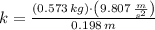 k = \frac{(0.573\,kg)\cdot \left(9.807\,\frac{m}{s^{2}} \right)}{0.198\,m}