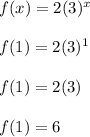 f(x) = 2(3)^x\\\\f(1) = 2(3)^1\\\\f(1) = 2(3)\\\\f(1) = 6\\\\