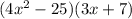 (4x^2-25)(3x+7)