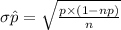 \sigma\hat p =  \sqrt{\frac{p\times (1 - np)}{n}}