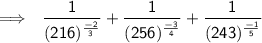 \sf \:  \:  \implies \: \:  \dfrac{1}{ ({216)^{ \frac{ - 2}{3}  } } }  +  \dfrac{1}{ ({256)^{ \frac{ - 3}{4}  } } }  +  \dfrac{1}{ ({243)^{ \frac{ - 1}{5}  } } }