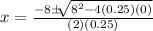 x=\frac{-8 \pm \sqrt[]{8^2-4(0.25)(0)} }{(2)(0.25)}