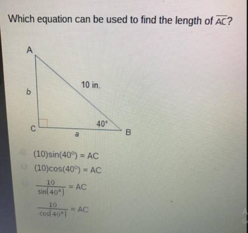Which equation can be used to find the length of AC?

A
10 in
b
40°
С
B
a
O (10)sin(400) = AC
(10) c