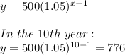 y = 500(1.05)^{x-1}\\\\In\ the\ 10th\ year:\\y = 500(1.05)^{10-1}=776