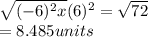 \sqrt{(-6)^{2} x} (6)^{2} =\sqrt{72}\\=8.485 units