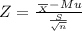 Z= \frac{\frac{}{X} - Mu}{\frac{S}{\sqrt{n} } }