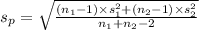 s_p =\sqrt{\frac{(n_1-1)\times s_1^{2}+(n_2-1)\times s_2^{2} }{n_1+n_2-2} }